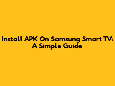 Install APK On Samsung Smart TV: A Simple Guide