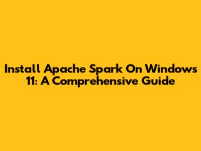 Install Apache Spark On Windows 11: A Comprehensive Guide