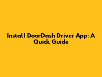 Install DoorDash Driver App: A Quick Guide