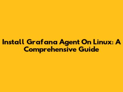 Install Grafana Agent On Linux: A Comprehensive Guide