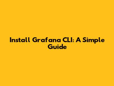 Install Grafana CLI: A Simple Guide