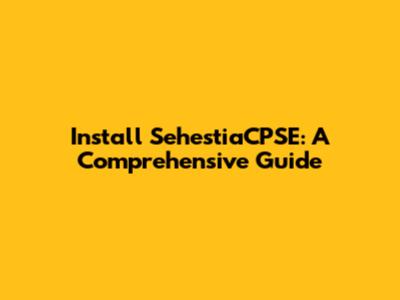 Install SehestiaCPSE: A Comprehensive Guide