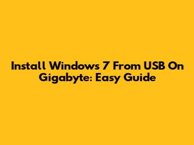 Install Windows 7 From USB On Gigabyte: Easy Guide