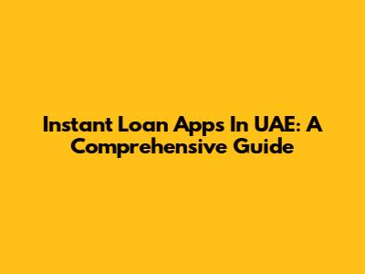 Instant Loan Apps In UAE: A Comprehensive Guide