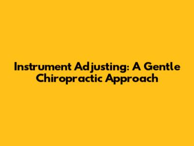 Instrument Adjusting: A Gentle Chiropractic Approach