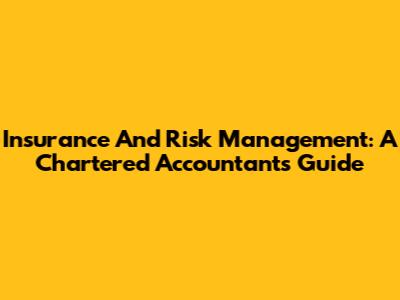 Insurance And Risk Management: A Chartered Accountant's Guide
