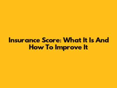 Insurance Score: What It Is And How To Improve It