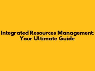 Integrated Resources Management: Your Ultimate Guide