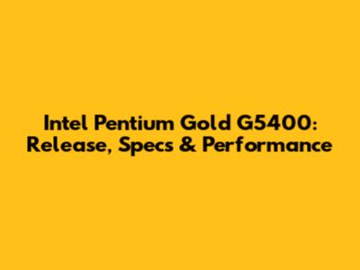 Intel Pentium Gold G5400: Release, Specs & Performance
