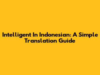 Intelligent In Indonesian: A Simple Translation Guide