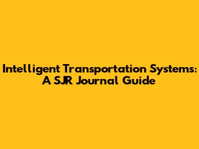 Intelligent Transportation Systems: A SJR Journal Guide