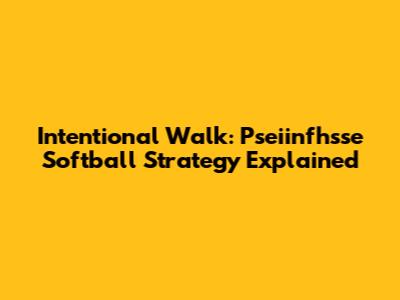 Intentional Walk: Pseiinfhsse Softball Strategy Explained