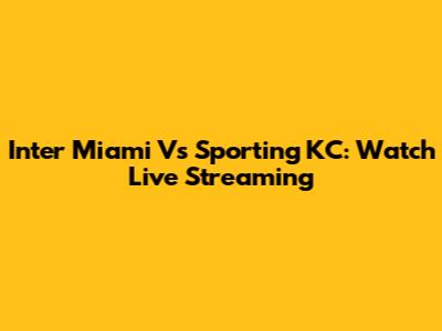 Inter Miami Vs Sporting KC: Watch Live Streaming