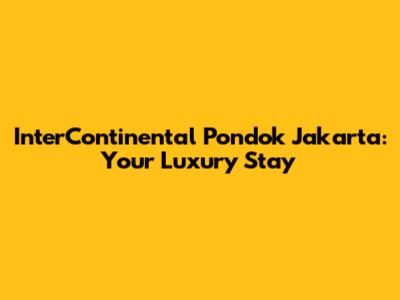 InterContinental Pondok Jakarta: Your Luxury Stay