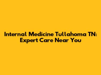 Internal Medicine Tullahoma TN: Expert Care Near You