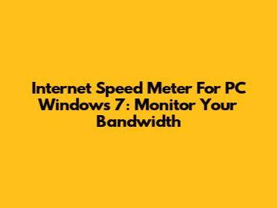 Internet Speed Meter For PC Windows 7: Monitor Your Bandwidth