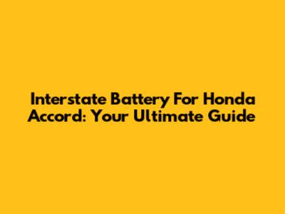 Interstate Battery For Honda Accord: Your Ultimate Guide