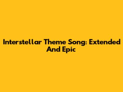 Interstellar Theme Song: Extended And Epic