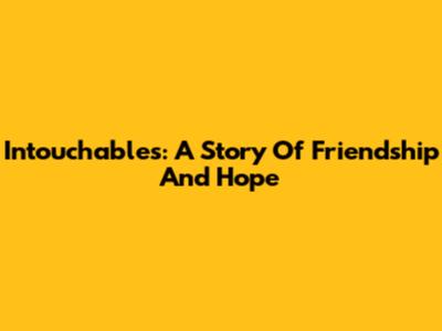 Intouchables: A Story Of Friendship And Hope
