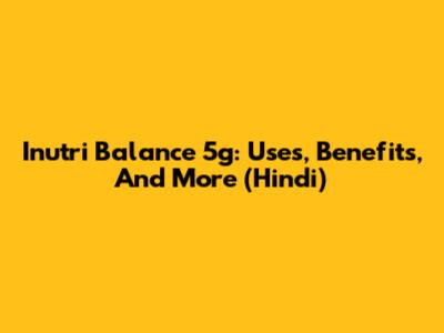 Inutri Balance 5g: Uses, Benefits, And More (Hindi)