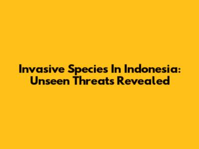 Invasive Species In Indonesia: Unseen Threats Revealed