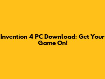Invention 4 PC Download: Get Your Game On!
