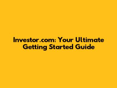 Investor.com: Your Ultimate Getting Started Guide