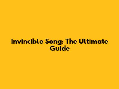 Invincible Song: The Ultimate Guide