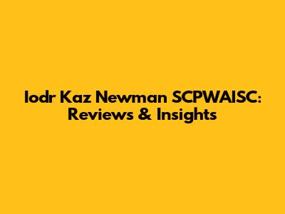 Iodr Kaz Newman SCPWAISC: Reviews & Insights