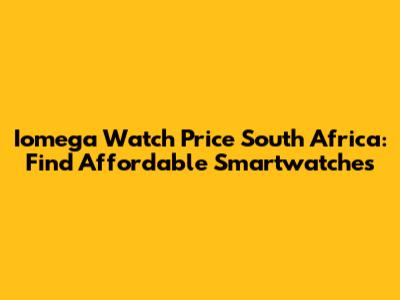 Iomega Watch Price South Africa: Find Affordable Smartwatches