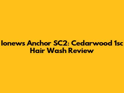 Ionews Anchor SC2: Cedarwood 1sc Hair Wash Review