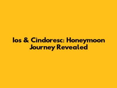 Ios & Cindoresc: Honeymoon Journey Revealed