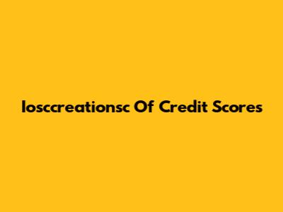 Iosccreationsc Of Credit Scores
