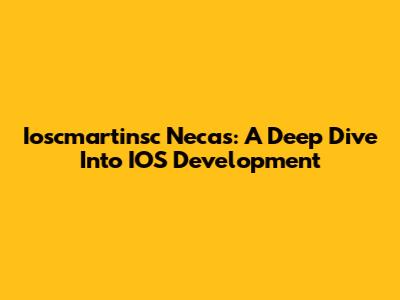 Ioscmartinsc Necas: A Deep Dive Into IOS Development