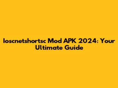Ioscnetshortsc Mod APK 2024: Your Ultimate Guide