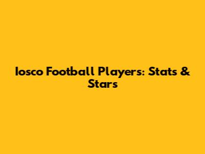 Iosco Football Players: Stats & Stars