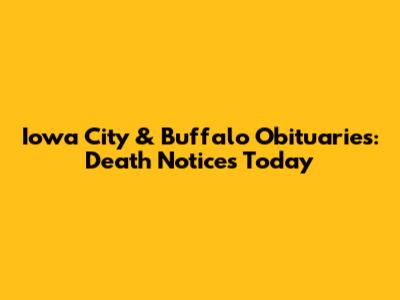 Iowa City & Buffalo Obituaries: Death Notices Today