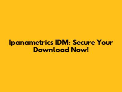 Ipanametrics IDM: Secure Your Download Now!