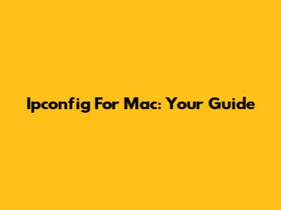 Ipconfig For Mac: Your Guide