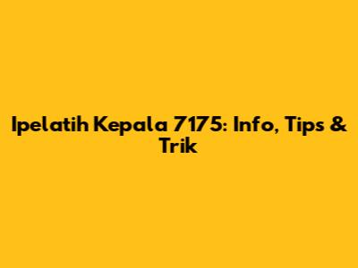 Ipelatih Kepala 7175: Info, Tips & Trik