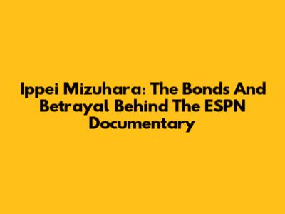 Ippei Mizuhara: The Bonds And Betrayal Behind The ESPN Documentary