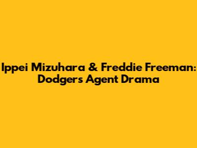 Ippei Mizuhara & Freddie Freeman: Dodgers' Agent Drama