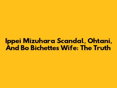 Ippei Mizuhara Scandal, Ohtani, And Bo Bichette's Wife: The Truth
