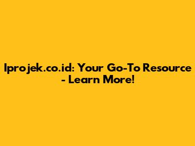 Iprojek.co.id: Your Go-To Resource - Learn More!