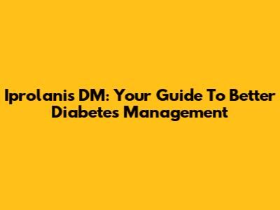 Iprolanis DM: Your Guide To Better Diabetes Management