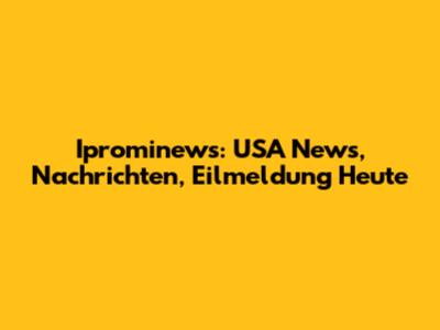Iprominews: USA News, Nachrichten, Eilmeldung Heute