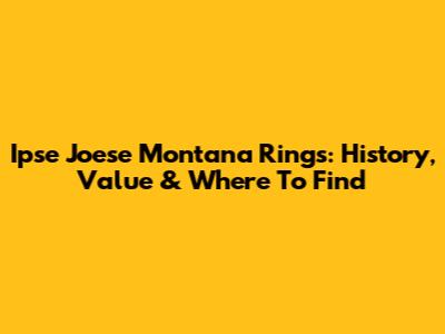 Ipse Joese Montana Rings: History, Value & Where To Find