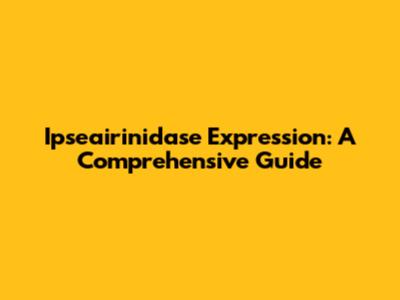 Ipseairinidase Expression: A Comprehensive Guide