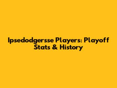 Ipsedodgersse Players: Playoff Stats & History