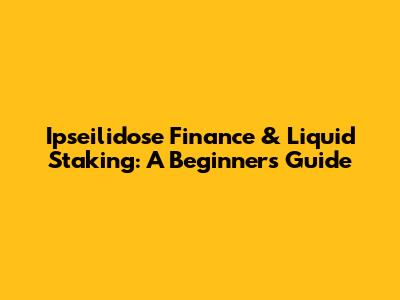 Ipseilidose Finance & Liquid Staking: A Beginner's Guide